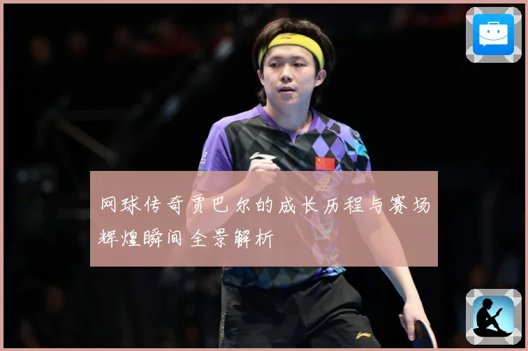 网球传奇贾巴尔的成长历程与赛场辉煌瞬间全景解析