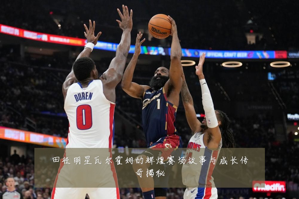田径明星瓦尔霍姆的辉煌赛场故事与成长传奇揭秘