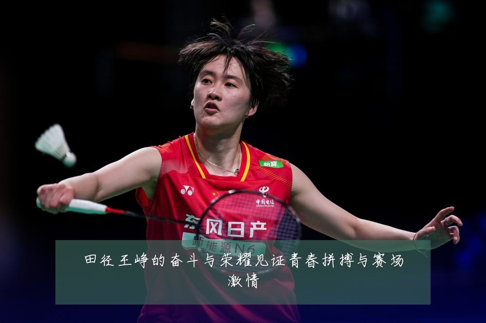 田径王峥的奋斗与荣耀见证青春拼搏与赛场激情